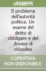 Copertina di Il problema dell’autorità politica. Un esame del diritto di obbligare e del dovere di obbedire